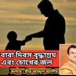 বাবা দিবস বৃদ্ধাশ্রম এবং চোখের জল : মীর আব্দুল আলীম।