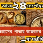 আজ ২৪ সেপ্টেম্বর, ইতিহাসের দিকে চোখ বুলিয়ে দেখে নেব ইতিহাসের এই দিনে বিশিষ্টজনদের জন্ম-মৃত্যু, দিনসহ ঘটে যাওয়া ঘটনা।