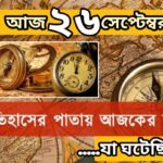 আজ ২৬ সেপ্টেম্বর, ইতিহাসের দিকে চোখ বুলিয়ে দেখে নেব ইতিহাসের এই দিনে বিশিষ্টজনদের জন্ম-মৃত্যু, দিনসহ ঘটে যাওয়া ঘটনা।