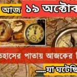 আজ ১৯ অক্টোবর, ইতিহাসের দিকে চোখ বুলিয়ে দেখে নেব ইতিহাসের এই দিনে বিশিষ্টজনদের জন্ম-মৃত্যু, দিনসহ ঘটে যাওয়া ঘটনা।