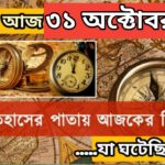 আজ ৩১ অক্টোবর, ইতিহাসের দিকে চোখ বুলিয়ে দেখে নেব ইতিহাসের এই দিনে বিশিষ্টজনদের জন্ম-মৃত্যু, দিনসহ ঘটে যাওয়া ঘটনা।