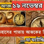 আজ ১৯ নভেম্বর, ইতিহাসের দিকে চোখ বুলিয়ে দেখে নেব ইতিহাসের এই দিনে বিশিষ্টজনদের জন্ম-মৃত্যু, দিনসহ ঘটে যাওয়া ঘটনা।