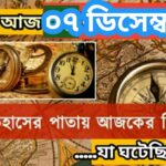আজ ৭ ডিসেম্বর, ইতিহাসের দিকে চোখ বুলিয়ে দেখে নেব ইতিহাসের এই দিনে বিশিষ্টজনদের জন্ম-মৃত্যু, দিনসহ ঘটে যাওয়া ঘটনা।