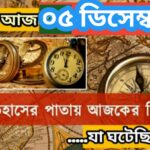আজ ৫ ডিসেম্বর, ইতিহাসের দিকে চোখ বুলিয়ে দেখে নেব ইতিহাসের এই দিনে বিশিষ্টজনদের জন্ম-মৃত্যু, দিনসহ ঘটে যাওয়া ঘটনা।