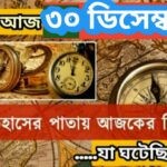 আজ ৩০ ডিসেম্বর, ইতিহাসের দিকে চোখ বুলিয়ে দেখে নেব ইতিহাসের এই দিনে বিশিষ্টজনদের জন্ম-মৃত্যু, দিনসহ ঘটে যাওয়া ঘটনা।