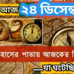 আজ ২৪ ডিসেম্বর, ইতিহাসের দিকে চোখ বুলিয়ে দেখে নেব ইতিহাসের এই দিনে বিশিষ্টজনদের জন্ম-মৃত্যু, দিনসহ ঘটে যাওয়া ঘটনা।