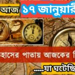 আজ ১৭ জানুয়ারী, ইতিহাসের দিকে চোখ বুলিয়ে দেখে নেব ইতিহাসের এই দিনে বিশিষ্টজনদের জন্ম-মৃত্যু, দিনসহ ঘটে যাওয়া ঘটনা।