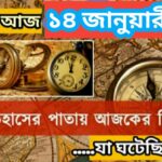 আজ ১৪ জানুয়ারী, ইতিহাসের দিকে চোখ বুলিয়ে দেখে নেব ইতিহাসের এই দিনে বিশিষ্টজনদের জন্ম-মৃত্যু, দিনসহ ঘটে যাওয়া ঘটনা।