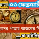 আজ ০৩ ফেব্রুয়ারী, ইতিহাসের দিকে চোখ বুলিয়ে দেখে নেব ইতিহাসের এই দিনে বিশিষ্টজনদের জন্ম-মৃত্যু, দিনসহ ঘটে যাওয়া ঘটনা।